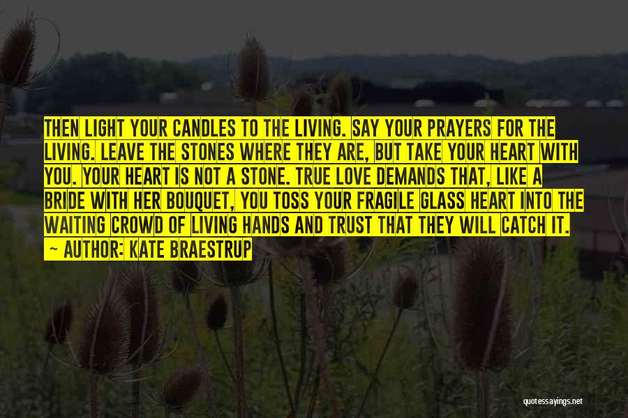 Kate Braestrup Quotes: Then Light Your Candles To The Living. Say Your Prayers For The Living. Leave The Stones Where They Are, But