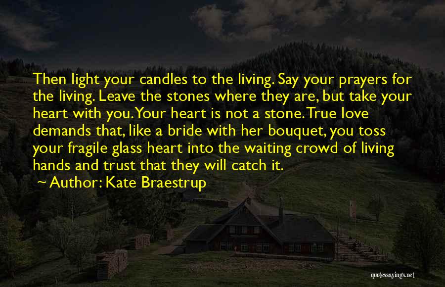 Kate Braestrup Quotes: Then Light Your Candles To The Living. Say Your Prayers For The Living. Leave The Stones Where They Are, But
