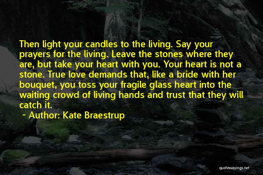 Kate Braestrup Quotes: Then Light Your Candles To The Living. Say Your Prayers For The Living. Leave The Stones Where They Are, But