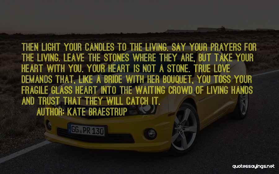 Kate Braestrup Quotes: Then Light Your Candles To The Living. Say Your Prayers For The Living. Leave The Stones Where They Are, But