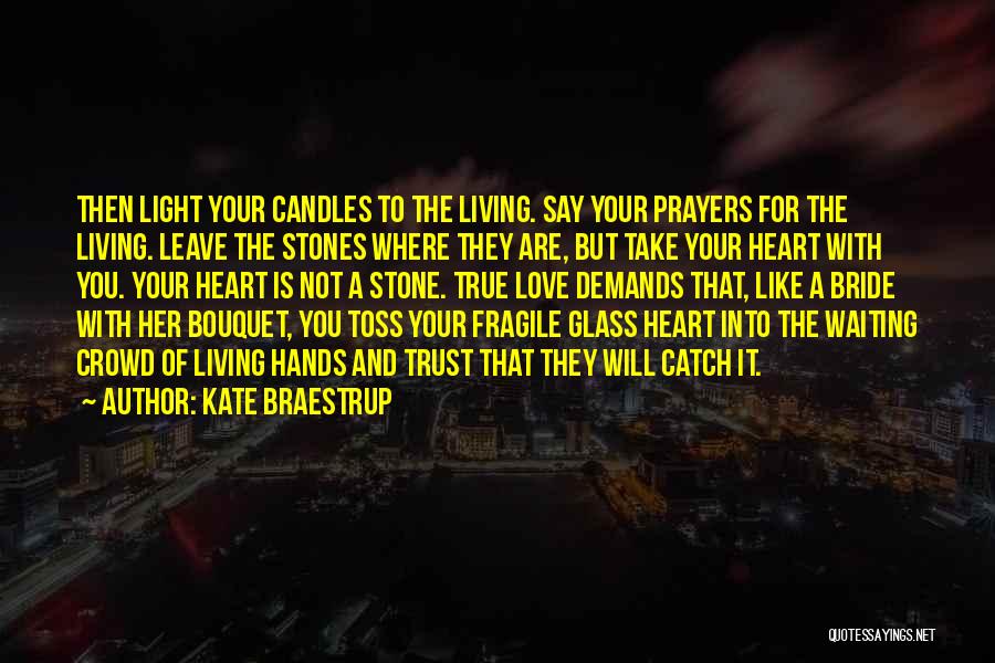 Kate Braestrup Quotes: Then Light Your Candles To The Living. Say Your Prayers For The Living. Leave The Stones Where They Are, But