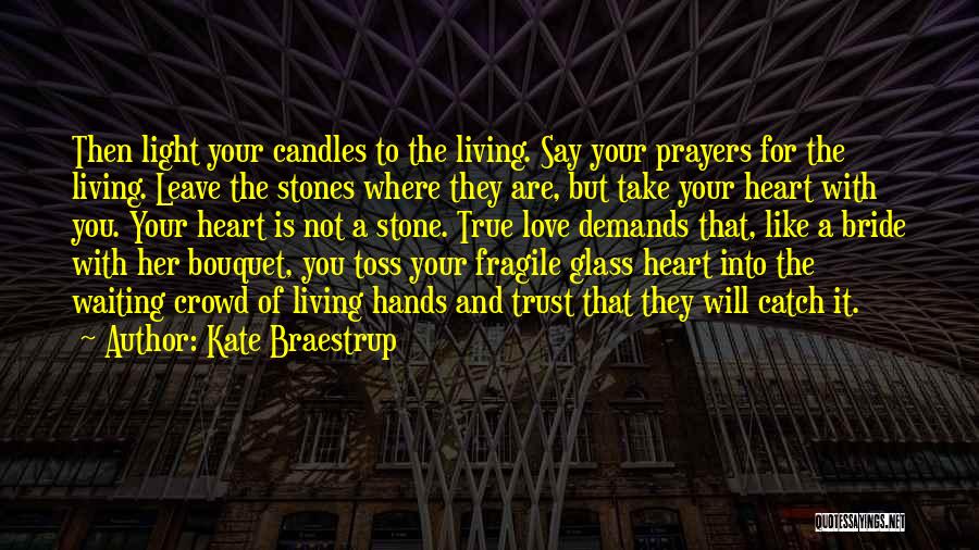 Kate Braestrup Quotes: Then Light Your Candles To The Living. Say Your Prayers For The Living. Leave The Stones Where They Are, But