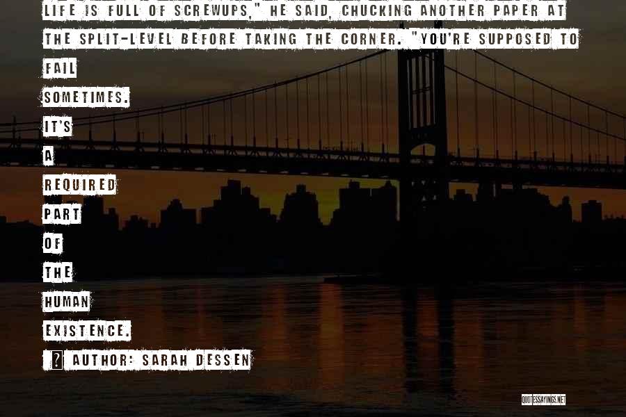 Sarah Dessen Quotes: Life Is Full Of Screwups, He Said, Chucking Another Paper At The Split-level Before Taking The Corner. You're Supposed To