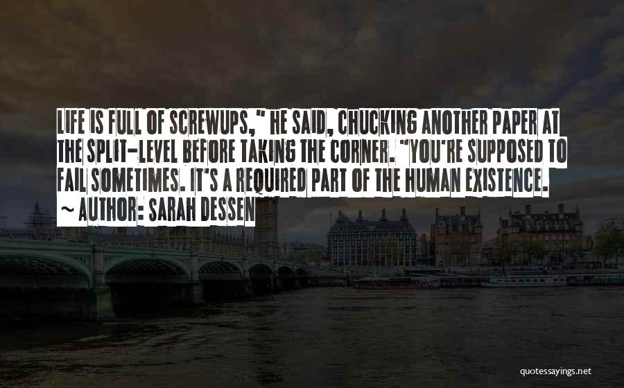 Sarah Dessen Quotes: Life Is Full Of Screwups, He Said, Chucking Another Paper At The Split-level Before Taking The Corner. You're Supposed To