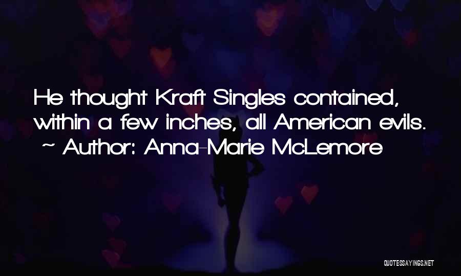 Anna-Marie McLemore Quotes: He Thought Kraft Singles Contained, Within A Few Inches, All American Evils.