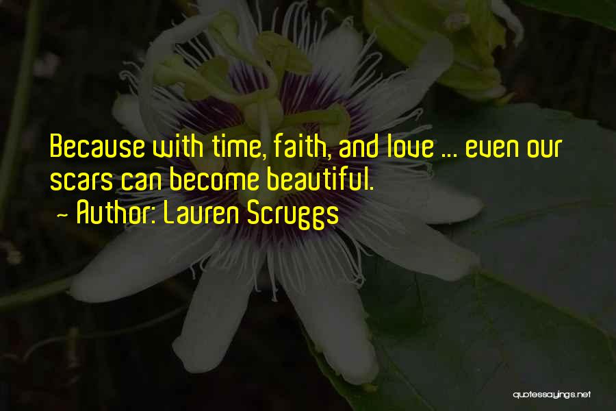 Lauren Scruggs Quotes: Because With Time, Faith, And Love ... Even Our Scars Can Become Beautiful.