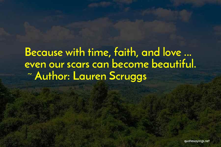 Lauren Scruggs Quotes: Because With Time, Faith, And Love ... Even Our Scars Can Become Beautiful.