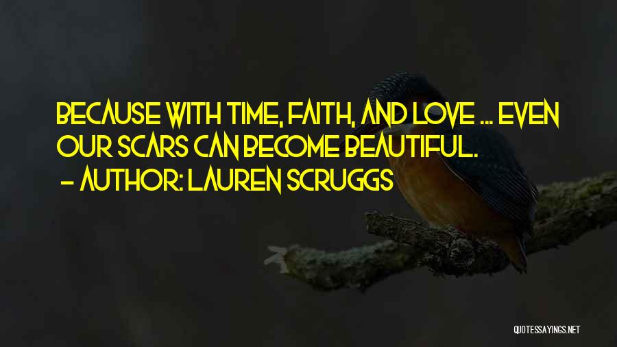 Lauren Scruggs Quotes: Because With Time, Faith, And Love ... Even Our Scars Can Become Beautiful.