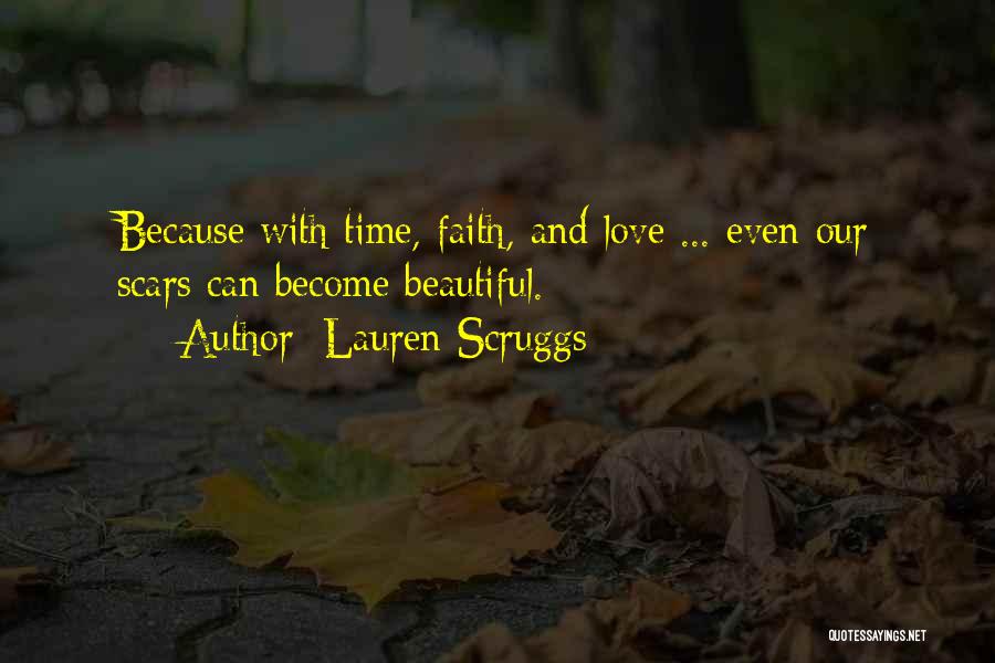 Lauren Scruggs Quotes: Because With Time, Faith, And Love ... Even Our Scars Can Become Beautiful.