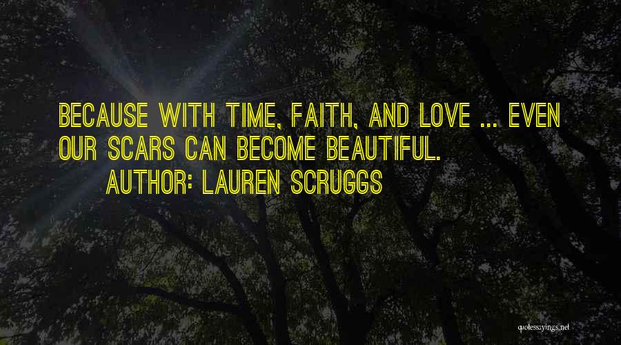 Lauren Scruggs Quotes: Because With Time, Faith, And Love ... Even Our Scars Can Become Beautiful.