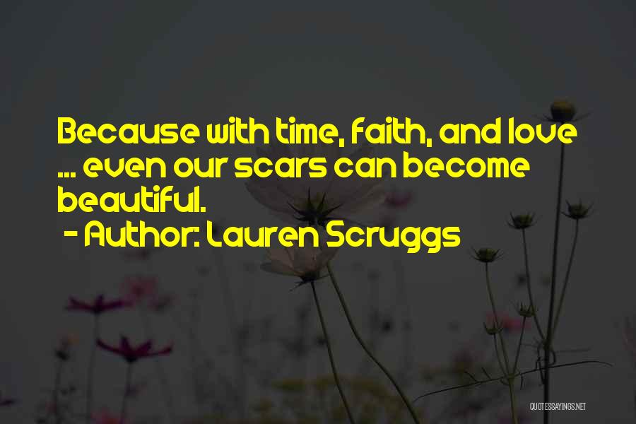 Lauren Scruggs Quotes: Because With Time, Faith, And Love ... Even Our Scars Can Become Beautiful.