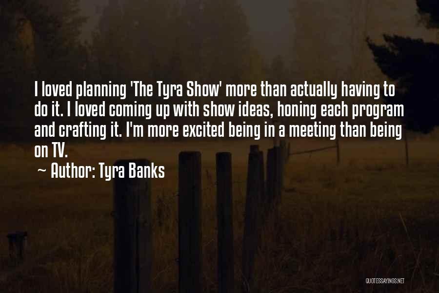 Tyra Banks Quotes: I Loved Planning 'the Tyra Show' More Than Actually Having To Do It. I Loved Coming Up With Show Ideas,