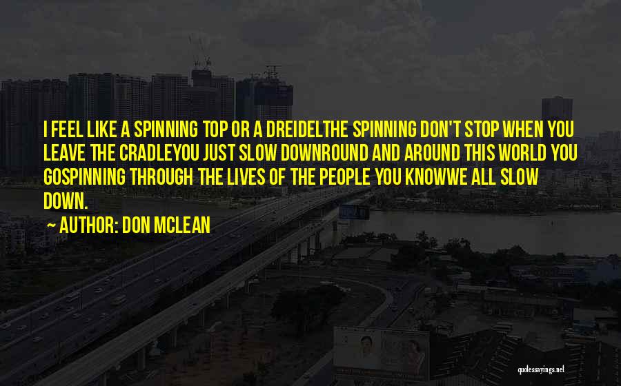 Don McLean Quotes: I Feel Like A Spinning Top Or A Dreidelthe Spinning Don't Stop When You Leave The Cradleyou Just Slow Downround