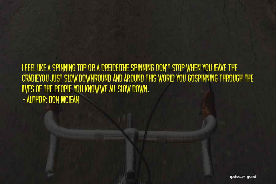 Don McLean Quotes: I Feel Like A Spinning Top Or A Dreidelthe Spinning Don't Stop When You Leave The Cradleyou Just Slow Downround