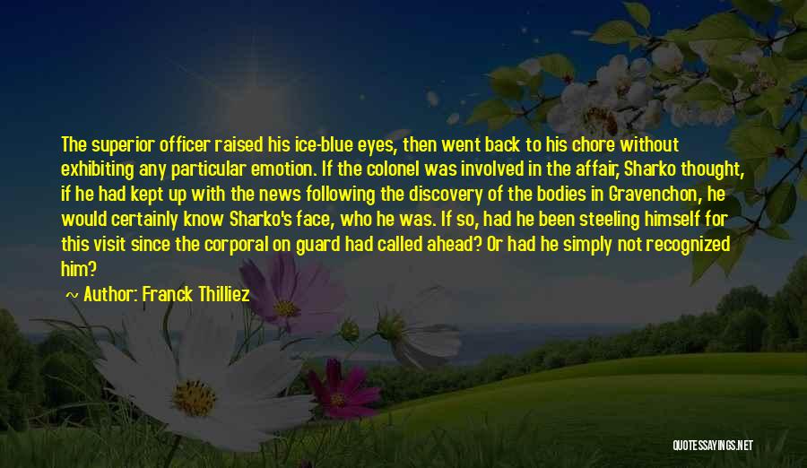 Franck Thilliez Quotes: The Superior Officer Raised His Ice-blue Eyes, Then Went Back To His Chore Without Exhibiting Any Particular Emotion. If The