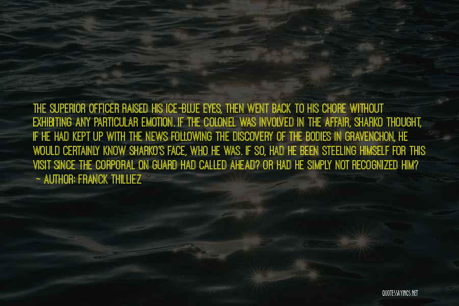 Franck Thilliez Quotes: The Superior Officer Raised His Ice-blue Eyes, Then Went Back To His Chore Without Exhibiting Any Particular Emotion. If The