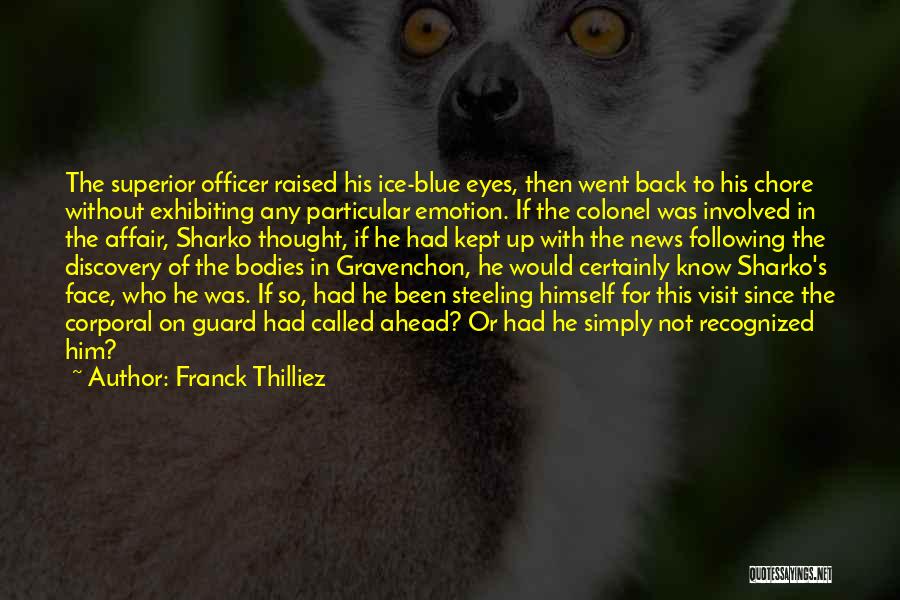 Franck Thilliez Quotes: The Superior Officer Raised His Ice-blue Eyes, Then Went Back To His Chore Without Exhibiting Any Particular Emotion. If The