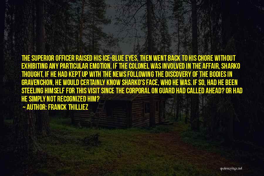 Franck Thilliez Quotes: The Superior Officer Raised His Ice-blue Eyes, Then Went Back To His Chore Without Exhibiting Any Particular Emotion. If The