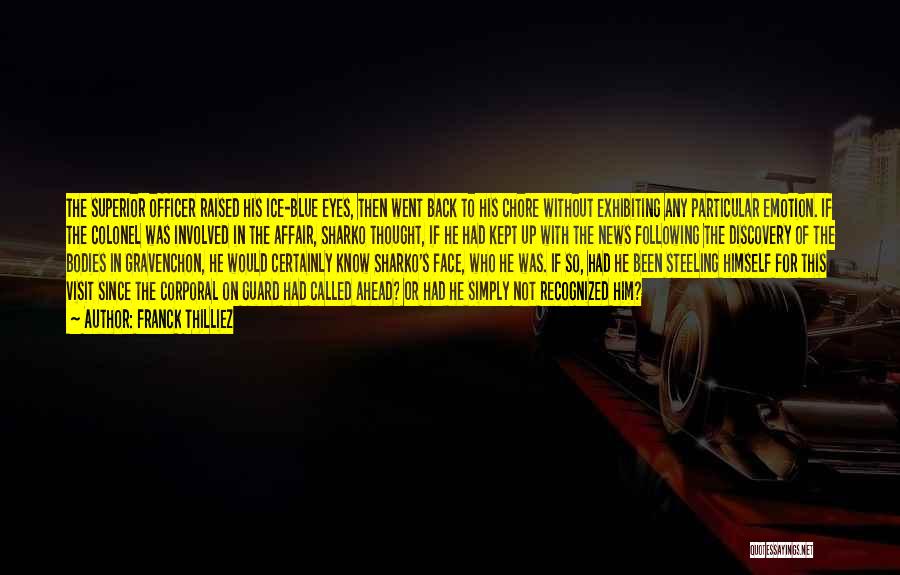 Franck Thilliez Quotes: The Superior Officer Raised His Ice-blue Eyes, Then Went Back To His Chore Without Exhibiting Any Particular Emotion. If The