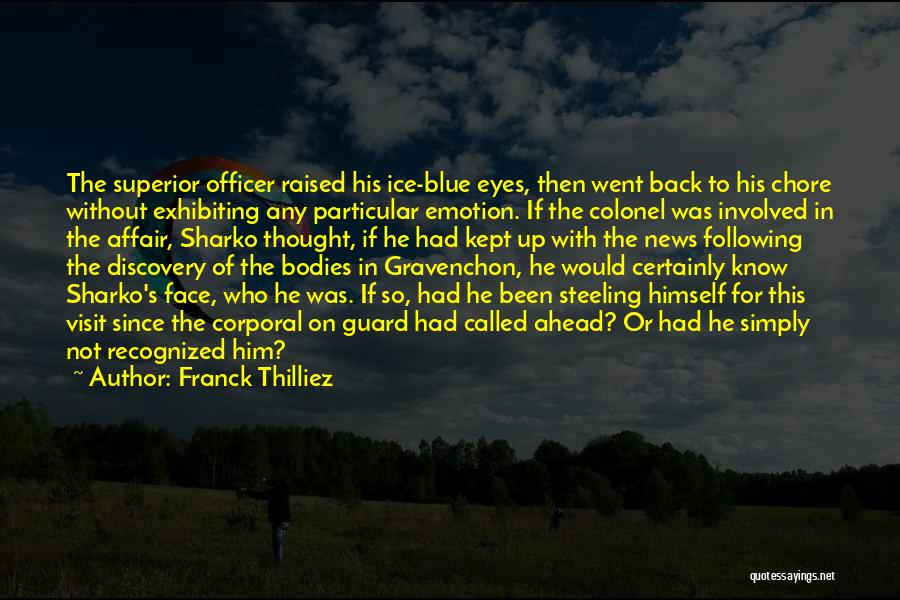 Franck Thilliez Quotes: The Superior Officer Raised His Ice-blue Eyes, Then Went Back To His Chore Without Exhibiting Any Particular Emotion. If The