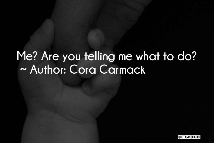 Cora Carmack Quotes: Me? Are You Telling Me What To Do?