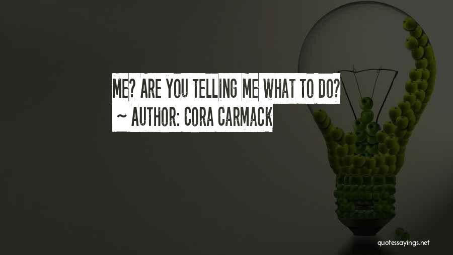 Cora Carmack Quotes: Me? Are You Telling Me What To Do?