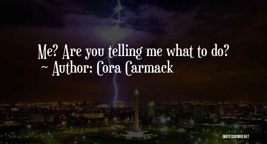 Cora Carmack Quotes: Me? Are You Telling Me What To Do?
