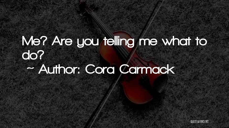 Cora Carmack Quotes: Me? Are You Telling Me What To Do?