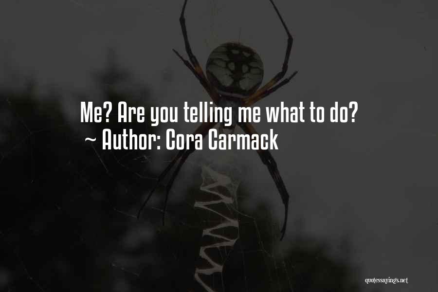 Cora Carmack Quotes: Me? Are You Telling Me What To Do?