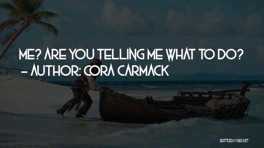 Cora Carmack Quotes: Me? Are You Telling Me What To Do?