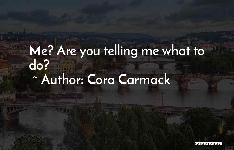 Cora Carmack Quotes: Me? Are You Telling Me What To Do?