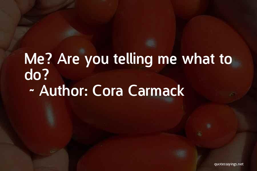 Cora Carmack Quotes: Me? Are You Telling Me What To Do?
