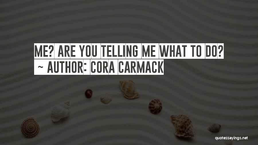 Cora Carmack Quotes: Me? Are You Telling Me What To Do?
