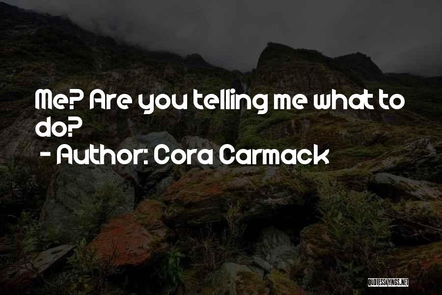 Cora Carmack Quotes: Me? Are You Telling Me What To Do?