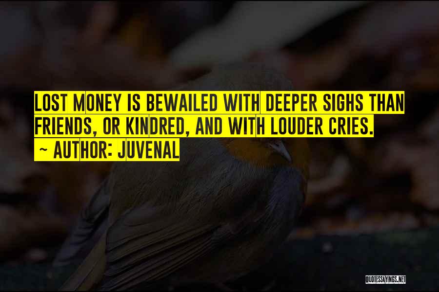 Juvenal Quotes: Lost Money Is Bewailed With Deeper Sighs Than Friends, Or Kindred, And With Louder Cries.