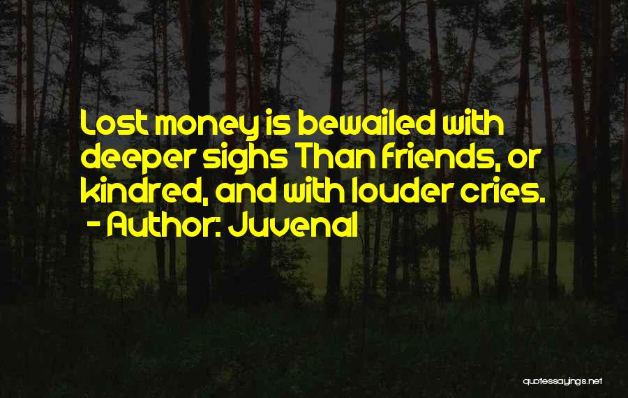 Juvenal Quotes: Lost Money Is Bewailed With Deeper Sighs Than Friends, Or Kindred, And With Louder Cries.