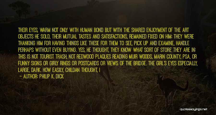 Philip K. Dick Quotes: Their Eyes, Warm Not Only With Human Bond But With The Shared Enjoyment Of The Art Objects He Sold, Their