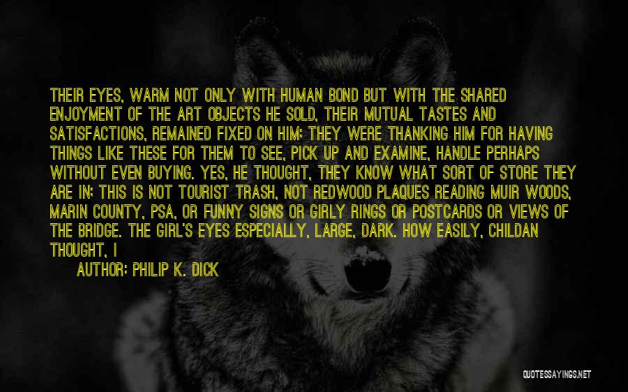 Philip K. Dick Quotes: Their Eyes, Warm Not Only With Human Bond But With The Shared Enjoyment Of The Art Objects He Sold, Their