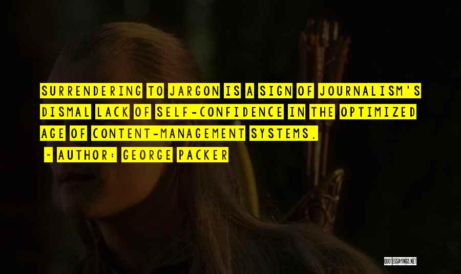 George Packer Quotes: Surrendering To Jargon Is A Sign Of Journalism's Dismal Lack Of Self-confidence In The Optimized Age Of Content-management Systems.