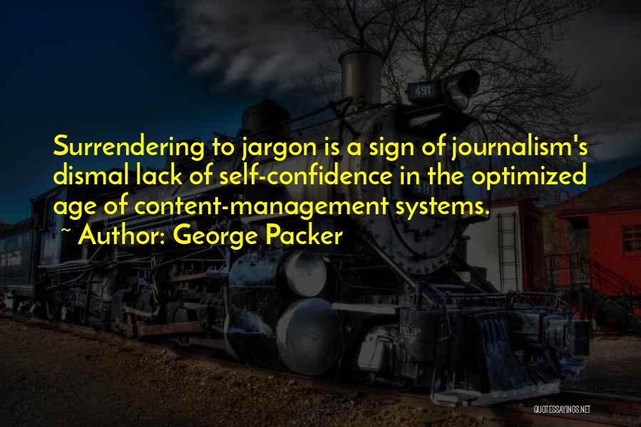 George Packer Quotes: Surrendering To Jargon Is A Sign Of Journalism's Dismal Lack Of Self-confidence In The Optimized Age Of Content-management Systems.