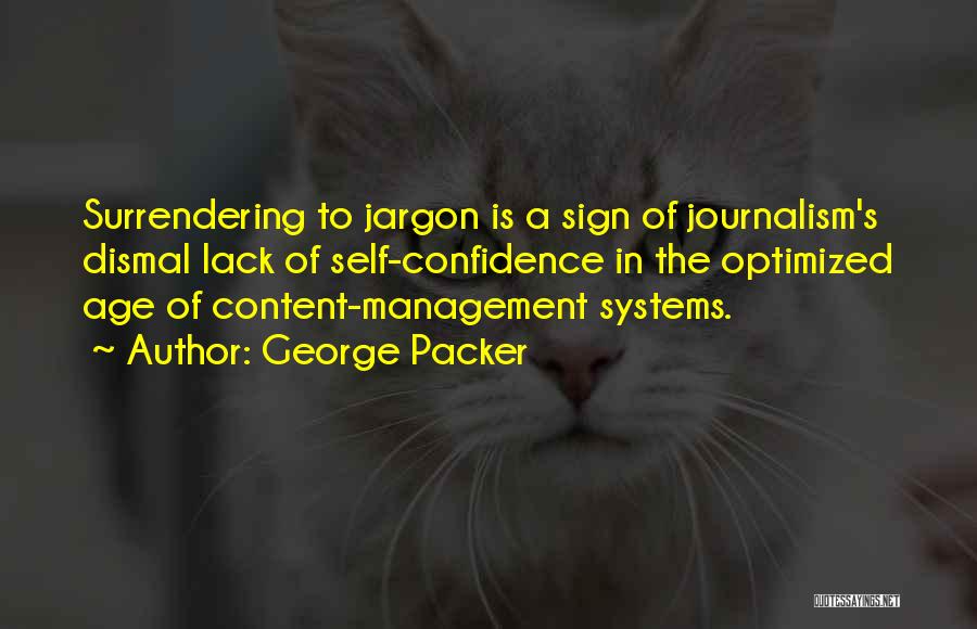 George Packer Quotes: Surrendering To Jargon Is A Sign Of Journalism's Dismal Lack Of Self-confidence In The Optimized Age Of Content-management Systems.