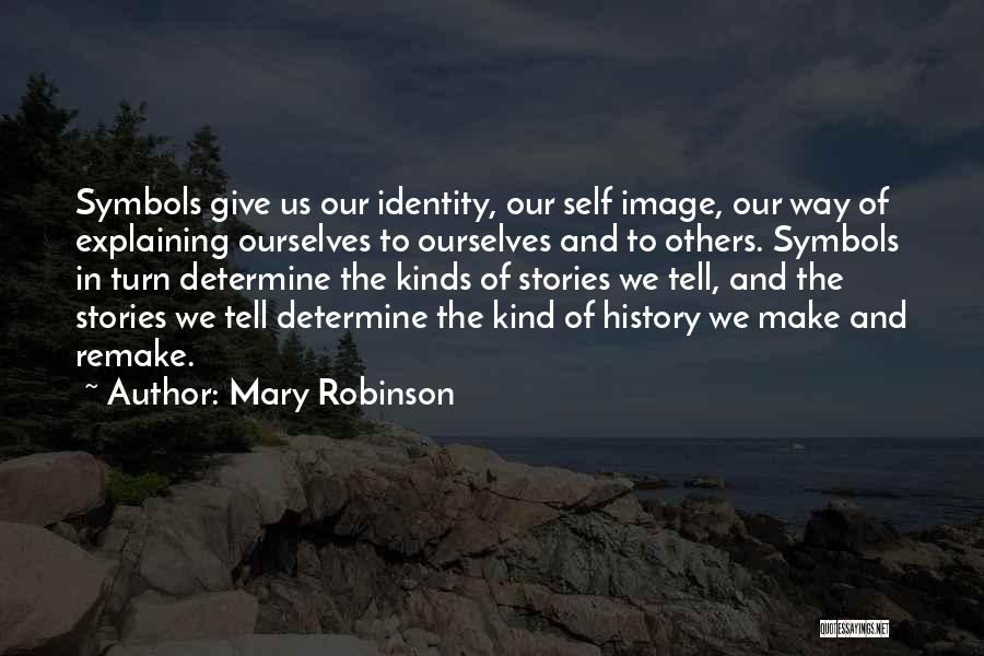 Mary Robinson Quotes: Symbols Give Us Our Identity, Our Self Image, Our Way Of Explaining Ourselves To Ourselves And To Others. Symbols In