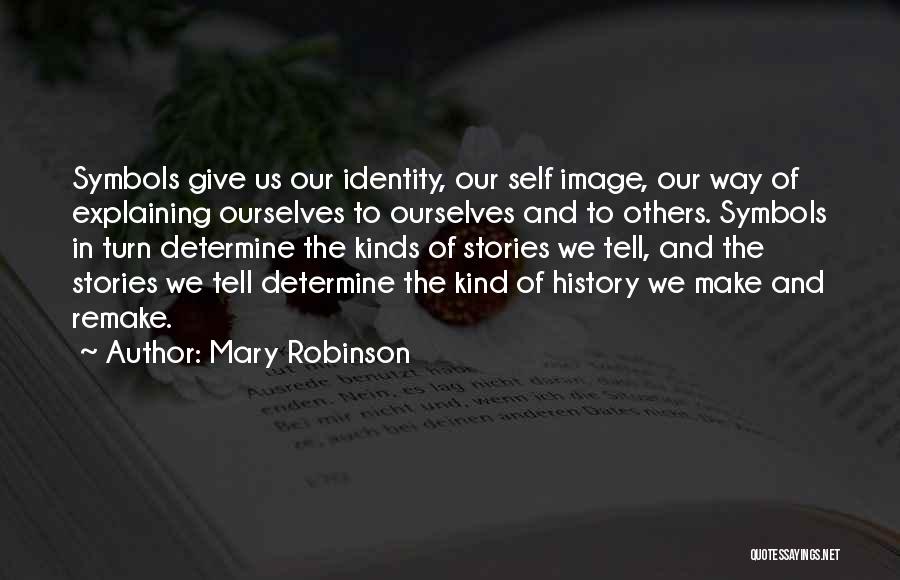 Mary Robinson Quotes: Symbols Give Us Our Identity, Our Self Image, Our Way Of Explaining Ourselves To Ourselves And To Others. Symbols In