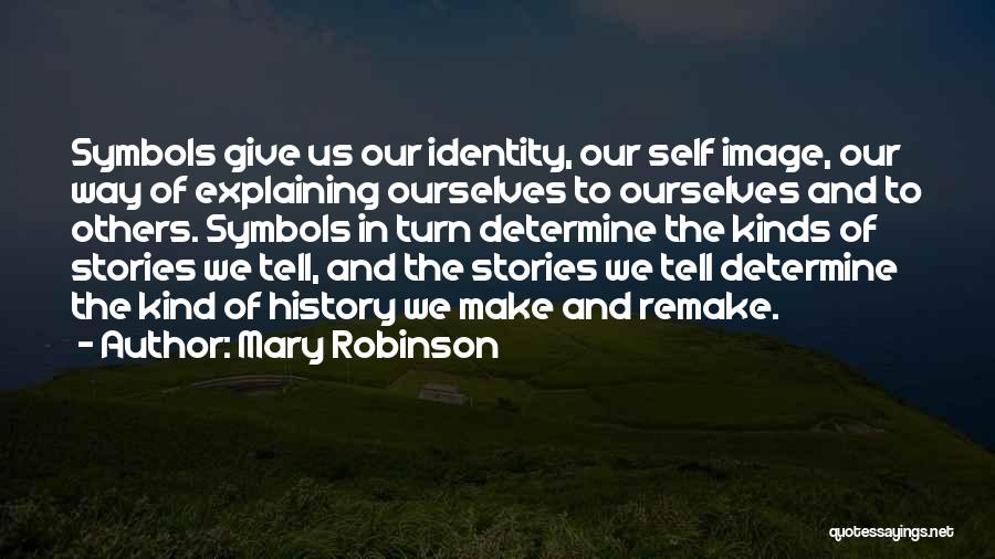 Mary Robinson Quotes: Symbols Give Us Our Identity, Our Self Image, Our Way Of Explaining Ourselves To Ourselves And To Others. Symbols In