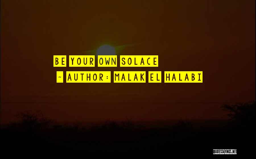 Malak El Halabi Quotes: Be Your Own Solace