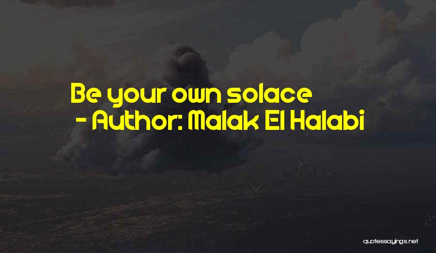 Malak El Halabi Quotes: Be Your Own Solace