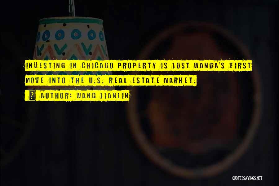 Wang Jianlin Quotes: Investing In Chicago Property Is Just Wanda's First Move Into The U.s. Real Estate Market.