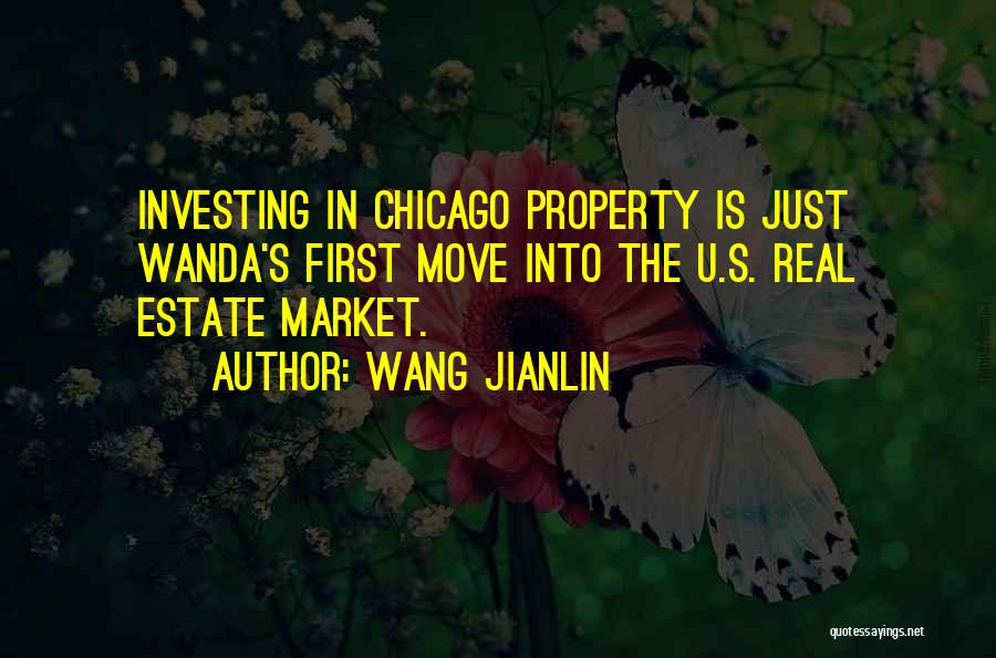 Wang Jianlin Quotes: Investing In Chicago Property Is Just Wanda's First Move Into The U.s. Real Estate Market.