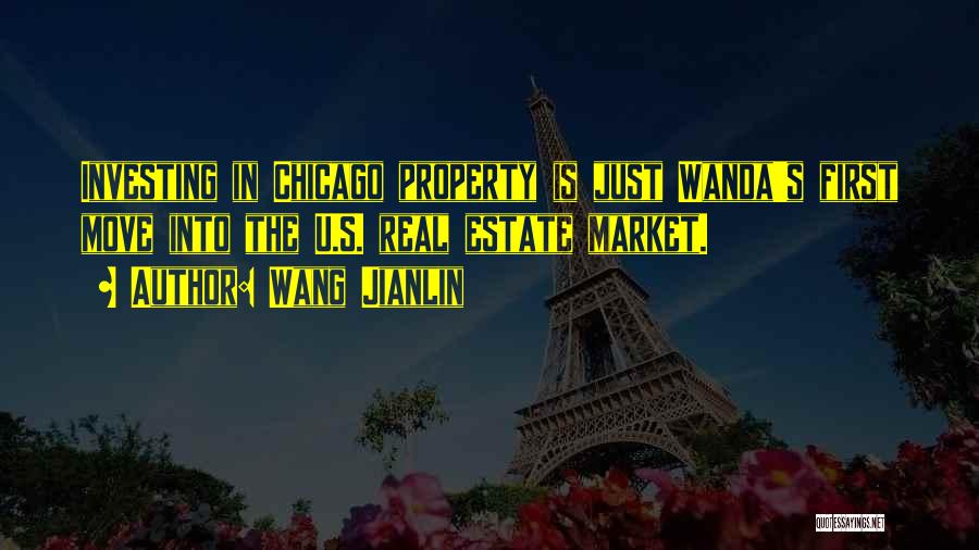 Wang Jianlin Quotes: Investing In Chicago Property Is Just Wanda's First Move Into The U.s. Real Estate Market.