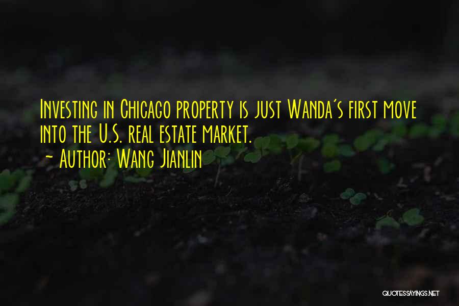 Wang Jianlin Quotes: Investing In Chicago Property Is Just Wanda's First Move Into The U.s. Real Estate Market.